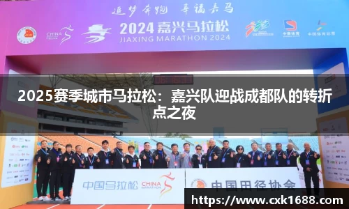 2025赛季城市马拉松：嘉兴队迎战成都队的转折点之夜