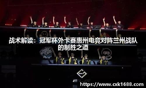 战术解读：冠军杯外卡赛惠州电竞对阵兰州战队的制胜之道