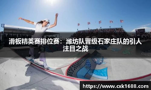滑板精英赛排位赛：潍坊队晋级石家庄队的引人注目之战