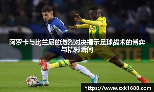 阿罗卡与比兰尼的激烈对决揭示足球战术的博弈与精彩瞬间
