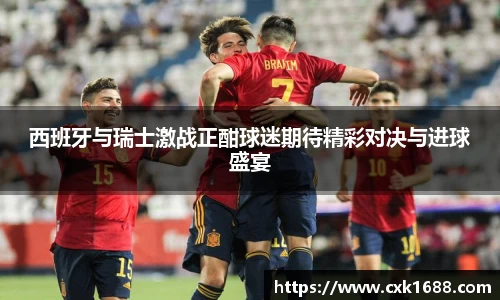 西班牙与瑞士激战正酣球迷期待精彩对决与进球盛宴